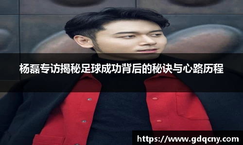 杨磊专访揭秘足球成功背后的秘诀与心路历程